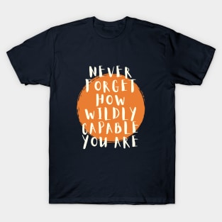 Never Forget How Wildly Capable You Are T-Shirt